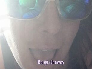 Bangistheway