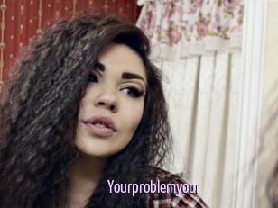 Yourproblemyour